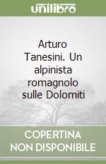 Arturo Tanesini. Un alpinista romagnolo sulle Dolomiti