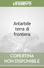 Antartide terra di frontiera libro