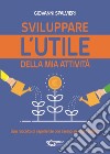 Sviluppare l'utile della mia attività. Una raccolta di esperienze con esempi per ogni attività libro