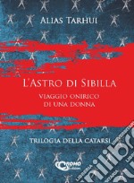 L'astro di Sibilla. Viaggio onirico di una donna. Trilogia della catarsi. Ediz. integrale