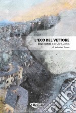 L'Eco del Vettore. Racconti per Arquata libro