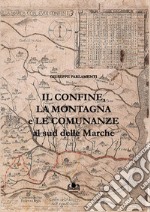 Il confine, la montagna e le comunanze al sud delle Marche libro