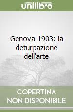 Genova 1903: la deturpazione dell'arte libro