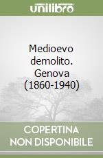 Medioevo demolito. Genova (1860-1940) libro