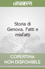 Storia di Genova. Fatti e misfatti libro