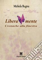 Liberamente. Cronache alla finestra libro