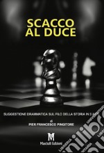 Scacco al Duce. Suggestione drammatica sul filo della storia in 3 atti libro