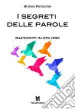 I segreti delle parole. Racconti in colore libro