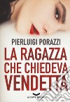 La ragazza che chiedeva vendetta libro di Porazzi Pierluigi