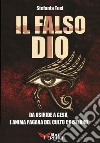 Il falso Dio. Da Osiride a Gesù, l'anima pagana del culto cristiano libro