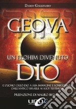 Geova un Elohim divenuto Dio. E l'uomo creò Dio a sua immagine e somiglianza, dall'antico Israele ai suoi testimoni libro