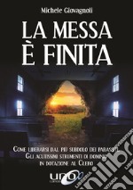 La messa è finita. Come liberarsi dal più subdolo dei parassiti, gli acutissimi strumenti di dominio in dotazione al clero libro