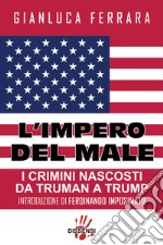 L'impero del male. I crimini nascosti da Truman a Trump libro