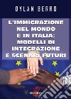 L'immigrazione nel mondo e in Italia: modelli di integrazione e scenari futuri libro di Berro Dylan