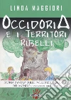 Occidoria e i territori ribelli. Storia fantasy sulle ingiustizie nord-sud del mondo libro di Maggiori Linda