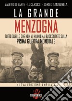 La grande menzogna. Tutto quello che non vi hanno mai raccontato sulla prima guerra mondiale. Ediz. ampliata