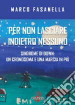 Per non lasciare indietro nessuno. Sindrome di Down: un cromosoma e una marcia in più libro