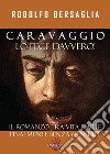 Caravaggio lo fece davvero! Il romanzo tra vita e arte libro di Bersaglia Rodolfo