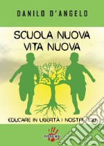 Scuola nuova vita nuova. Educare in libertà i nostri figli libro