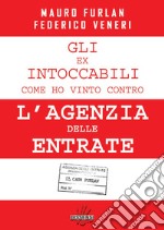 Gli ex intoccabili. Come ho vinto contro l'Agenzia delle Entrate. Il caso Furlan