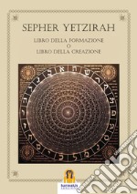 Sepher Yetzirah. Libro della formazione o Libro della creazione libro