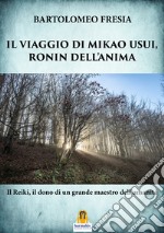 Il viaggio di Mikao Usui, Ronin dell'anima. Il Reiki, il dono di un grande maestro dell'umanità libro