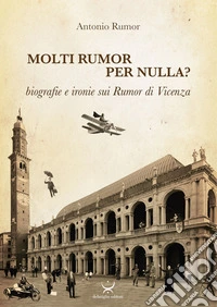 Molti Rumor per nulla? Biografie e ironie sui Rumor di Vicenza libro