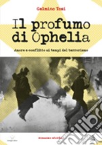 Il profumo di Ophelia. Amore e conflitto ai tempi del terrorismo libro