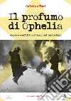 Il profumo di Ophelia. Amore e conflitto ai tempi del terrorismo libro di Tosi Gelmino