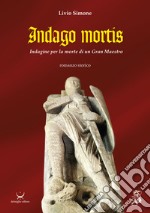 Indago mortis. Indagine per la morte di un Gran Maestro libro