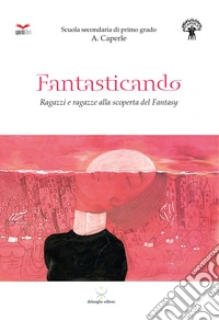 Fantasticando. Ragazzi e ragazze alla scoperta del fantasy libro