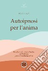 Autoipnosi per l'anima. Psicologia Simbolico noetica ed euipnosi per la crescita interiore. Con 6 File audio per il download libro