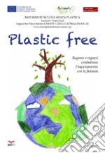 Plastic free. Ragazze e ragazzi combattono l'inquinamento con la fantasia libro