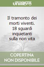Il tramonto dei morti viventi. 18 sguardi inquietanti sulla non vita