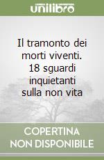 Il tramonto dei morti viventi. 18 sguardi inquietanti sulla non vita libro