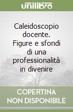 Caleidoscopio docente. Figure e sfondi di una professionalità in divenire libro