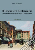 Il brigadiere del Carmine. Due indagini nella Brescia della Belle Epoque libro