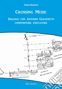 Crossing music. Dialogo con Antonio Giacometti compositore educatore. Con CD-Audio libro