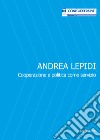 Andrea Lepidi. Cooperazione e politica come servizio libro