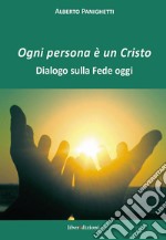 Ogni persona è un Cristo. Dialogo sulla fede oggi libro