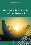 Ogni persona è un Cristo. Dialogo sulla fede oggi libro di Panighetti Alberto