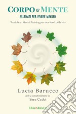 Corpo & mente. Allenati per vivere meglio. Tecniche di Mental Training per tutte le età della vita libro