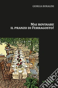 Mai rovinare il pranzo di Ferragosto! libro