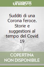 Sudditi di una Corona feroce. Storie e suggestioni al tempo del Covid 19 libro