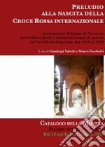 Preludio alla nascita della Croce Rossa Internazionale. Catalogo della mostra (Brescia, aprile-maggio 2019) libro