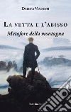 La vetta e l'abisso. Metafore della montagna libro