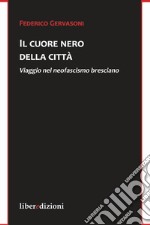 Il cuore nero della città. Viaggio nel neofascismo bresciano