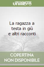 La ragazza a testa in giù e altri racconti libro