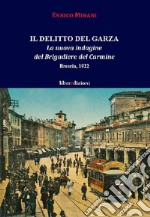 Il delitto del Garza. La nuova indagine del Brigadiere del Carmine. Brescia 1922 libro