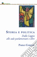 Storia e politica. Dalla Loggia alle aule parlamentari e oltre libro